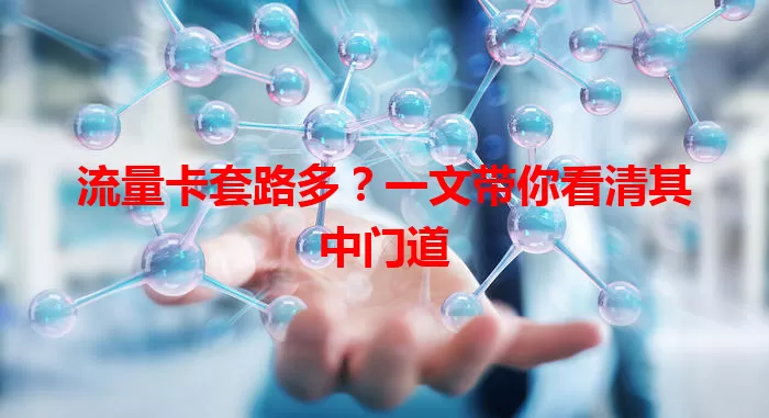 流量卡套路多?一文带你看清其中门道