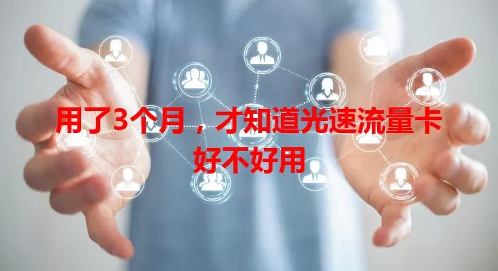 用了3个月,才知道光速流量卡好不好用