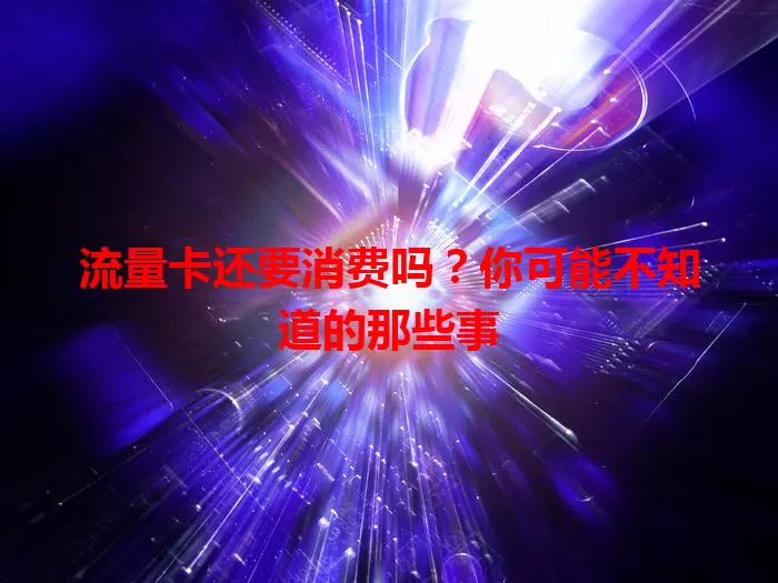 流量卡还要消费吗?你可能不知道的那些事