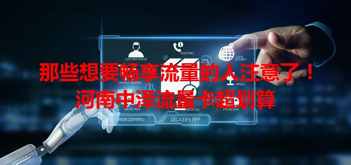 那些想要畅享流量的人注意了!河南中泽流量卡超划算