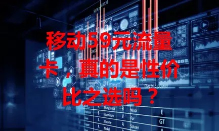 移动59元流量卡,真的是性价比之选吗?