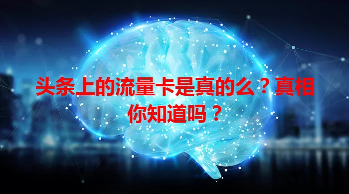 头条上的流量卡是真的么?真相你知道吗?