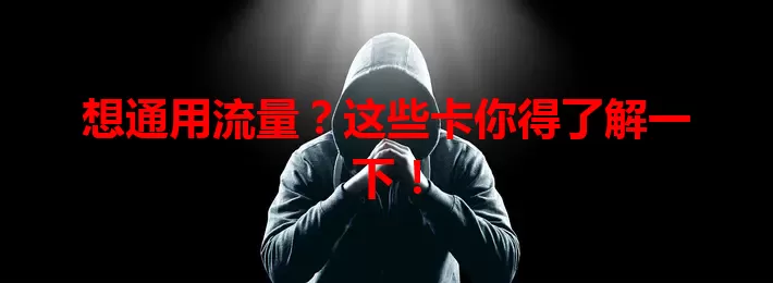 想通用流量?这些卡你得了解一下!