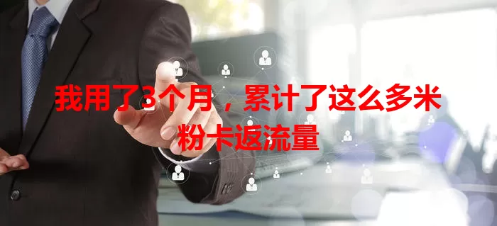 我用了3个月,累计了这么多米粉卡返流量