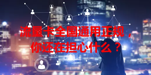 流量卡全国通用正规,你还在担心什么?