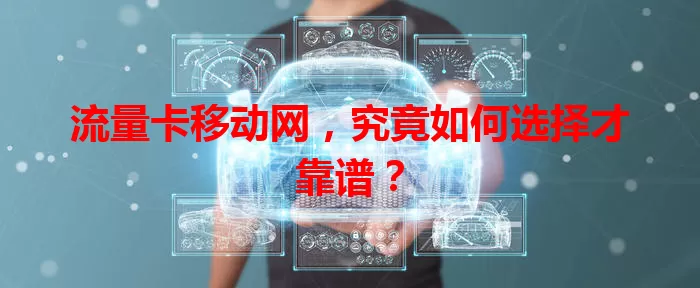 流量卡移动网,究竟如何选择才靠谱?