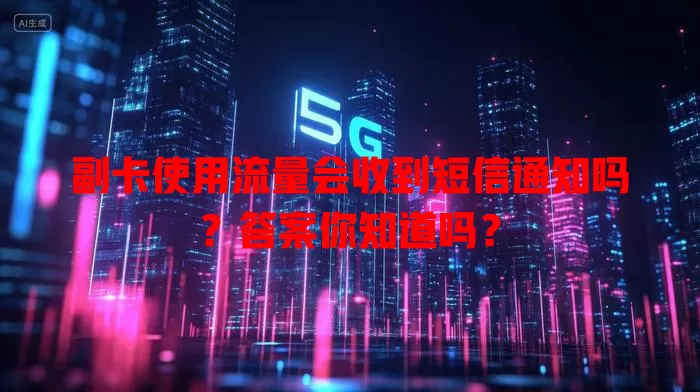副卡使用流量会收到短信通知吗?答案你知道吗?