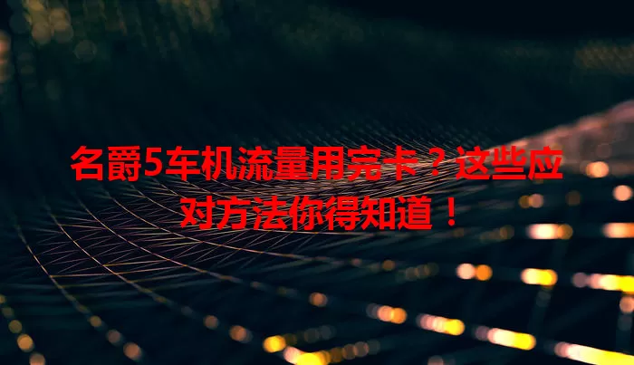 名爵5车机流量用完卡?这些应对方法你得知道!