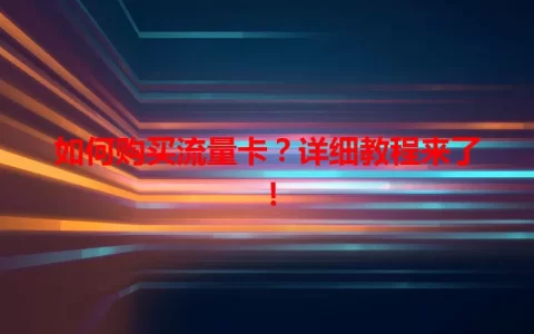 如何购买流量卡？详细教程来了！