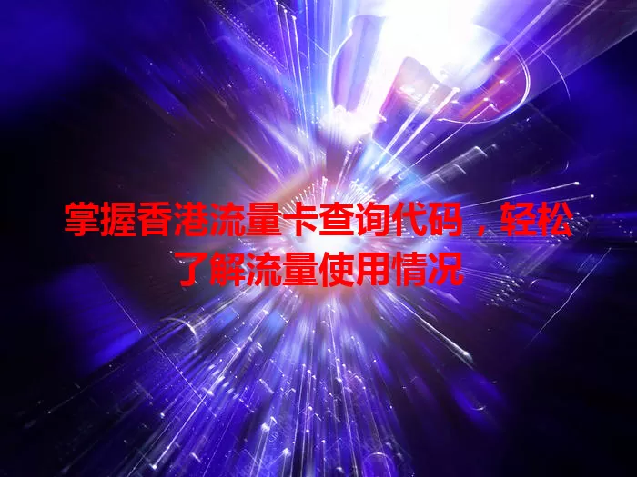 掌握香港流量卡查询代码,轻松了解流量使用情况