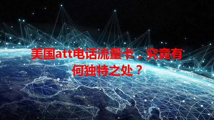 美国att电话流量卡,究竟有何独特之处?