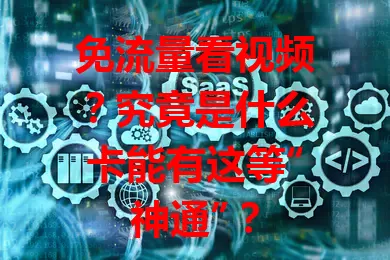 免流量看视频?究竟是什么卡能有这等“神通”?