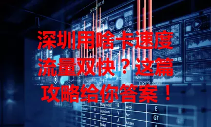 深圳用啥卡速度流量双快?这篇攻略给你答案!