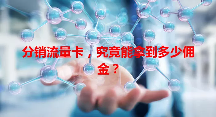 分销流量卡,究竟能拿到多少佣金?