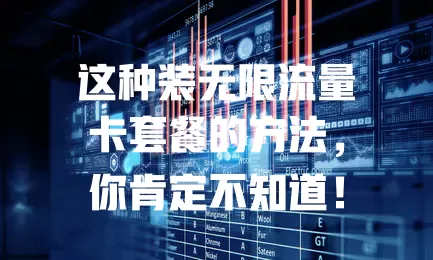 这种装无限流量卡套餐的方法,你肯定不知道!