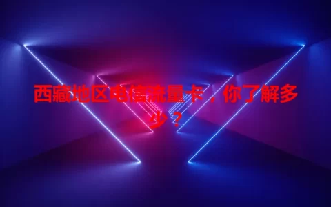 西藏地区电信流量卡，你了解多少？