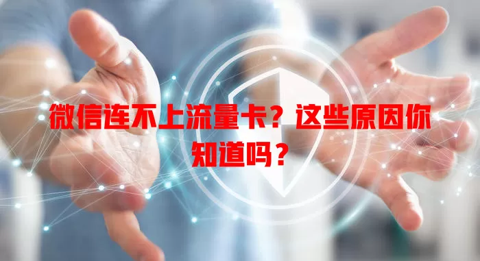 微信连不上流量卡?这些原因你知道吗?
