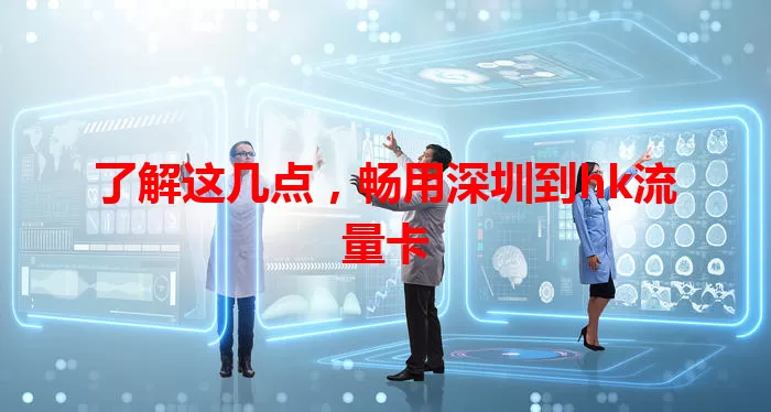 了解这几点,畅用深圳到hk流量卡