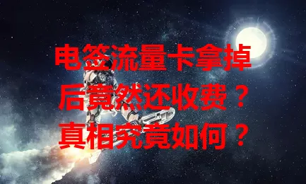 电签流量卡拿掉后竟然还收费?真相究竟如何?