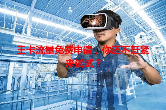 王卡流量免费申请,你还不赶紧来试试?