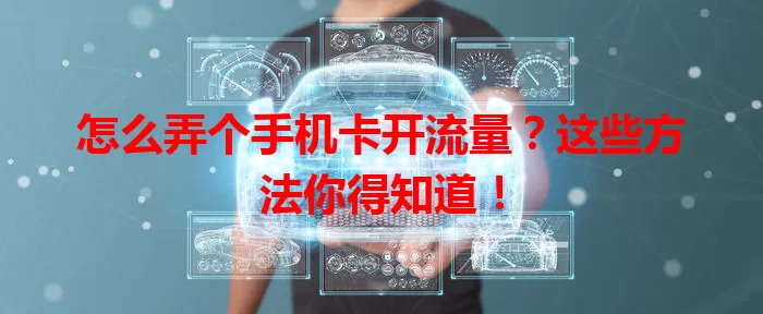 怎么弄个手机卡开流量?这些方法你得知道!