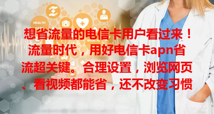 想省流量的电信卡用户看过来!流量时代,用好电信卡apn省流超关键。合理设置,浏览网页、看视频都能省,还不改变习惯,避免超量付费,快了解让流量物尽其用
