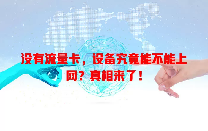 没有流量卡,设备究竟能不能上网?真相来了!