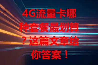 4G流量卡哪种套餐最划算?这篇文章给你答案!