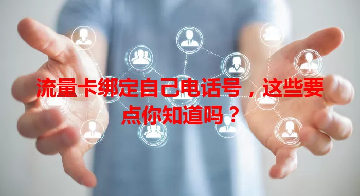 流量卡绑定自己电话号,这些要点你知道吗?