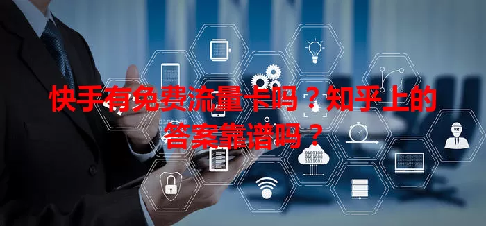 快手有免费流量卡吗?知乎上的答案靠谱吗?