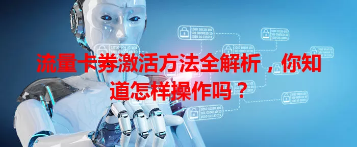 流量卡券激活方法全解析,你知道怎样操作吗?