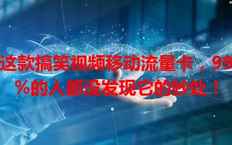 这款搞笑视频移动流量卡，99%的人都没发现它的妙处！