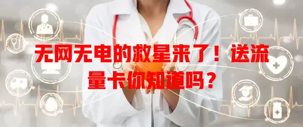 无网无电的救星来了!送流量卡你知道吗?