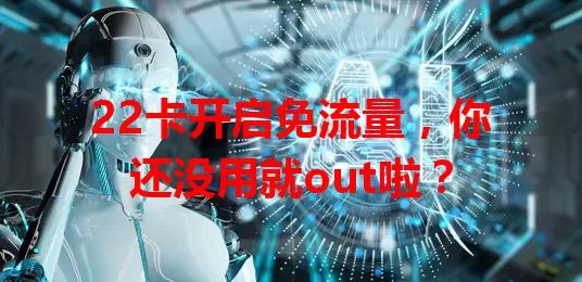22卡开启免流量,你还没用就out啦?