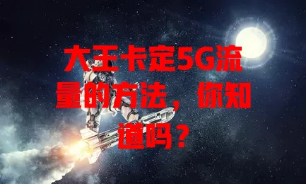 大王卡定5G流量的方法,你知道吗?