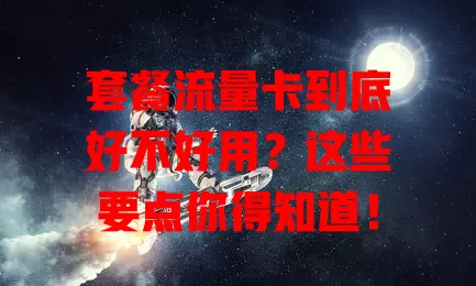 套餐流量卡到底好不好用?这些要点你得知道!