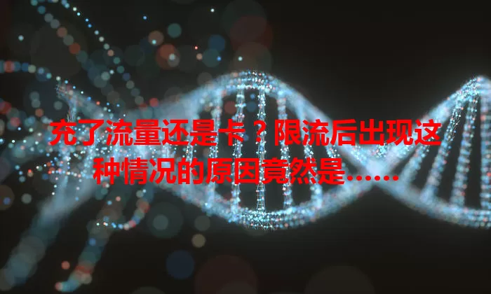 充了流量还是卡?限流后出现这种情况的原因竟然是……