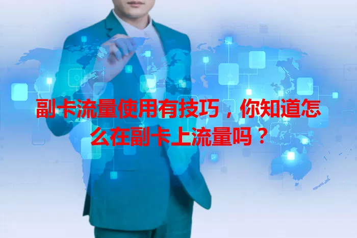 副卡流量使用有技巧,你知道怎么在副卡上流量吗?