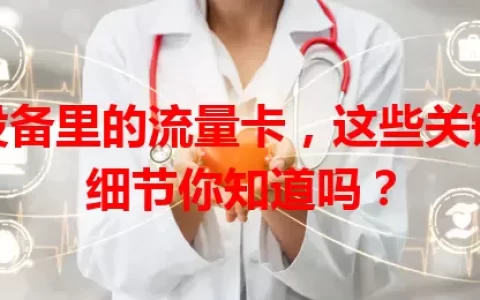 设备里的流量卡，这些关键细节你知道吗？