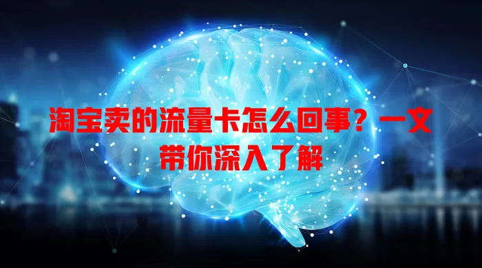 淘宝卖的流量卡怎么回事?一文带你深入了解