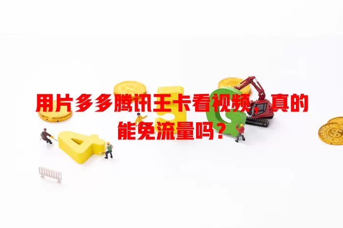 用片多多腾讯王卡看视频,真的能免流量吗?