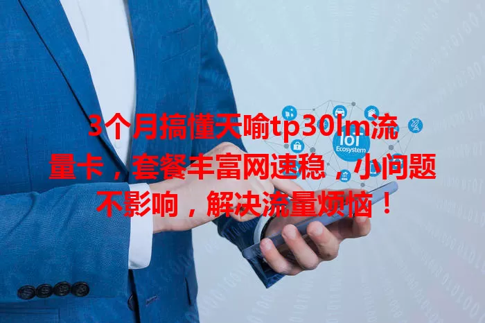 3个月搞懂天喻tp30lm流量卡,套餐丰富网速稳,小问题不影响,解决流量烦恼!