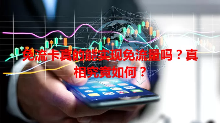 免流卡真的能实现免流量吗?真相究竟如何?
