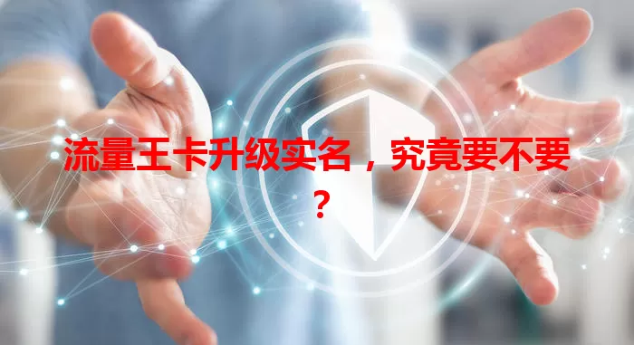 流量王卡升级实名,究竟要不要?