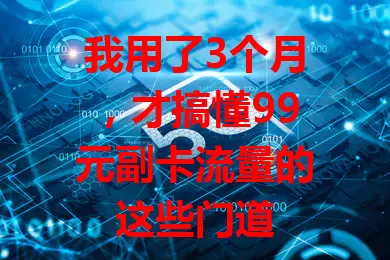 我用了3个月,才搞懂99元副卡流量的这些门道