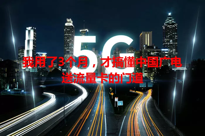 我用了3个月,才搞懂中国广电送流量卡的门道