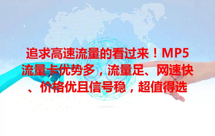 追求高速流量的看过来!MP5流量卡优势多,流量足、网速快、价格优且信号稳,超值得选