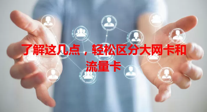 了解这几点,轻松区分大网卡和流量卡
