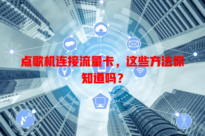 点歌机连接流量卡,这些方法你知道吗?