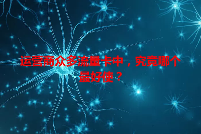 运营商众多流量卡中,究竟哪个最好使?